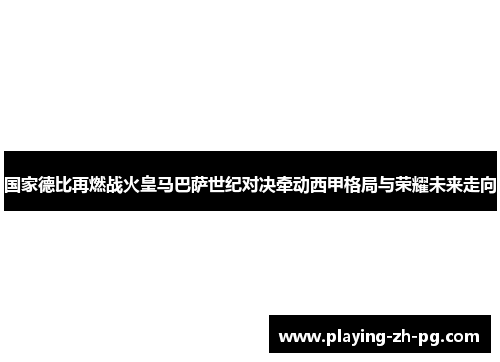 国家德比再燃战火皇马巴萨世纪对决牵动西甲格局与荣耀未来走向